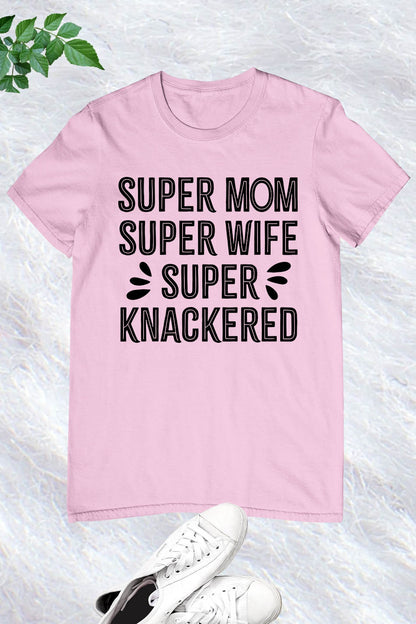 Super Mom Super Wife Super Knackered T Shirt