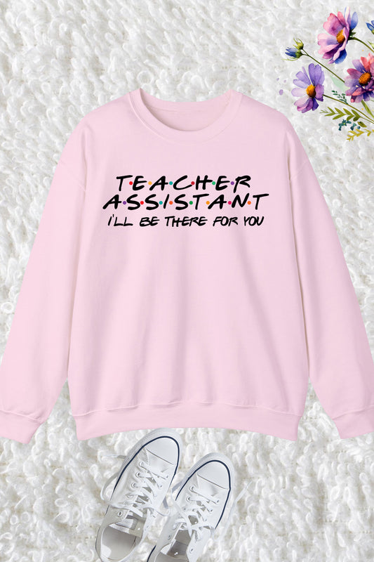 I Will Be There For You Teacher AssistanSweatshirt