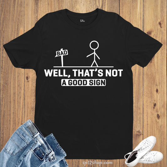 Well That's not a Good Sign Funny Sarcastic T Shirt