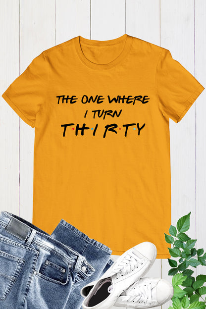 The One Where I Turn Thirty Birthday T Shirt