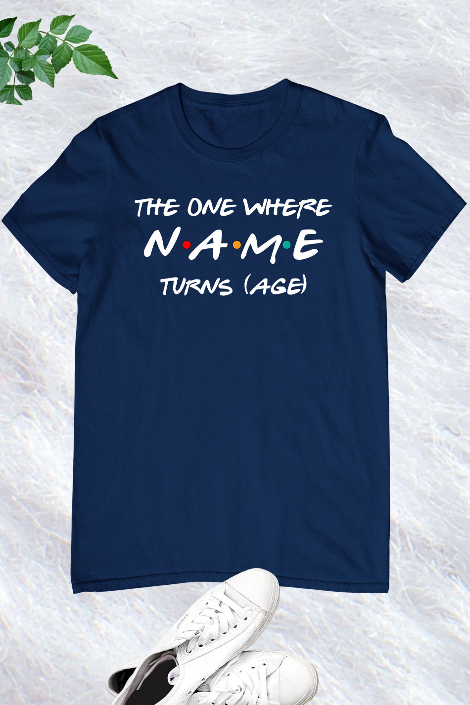 The One Where Custom Name Turns Personalized age Shirt