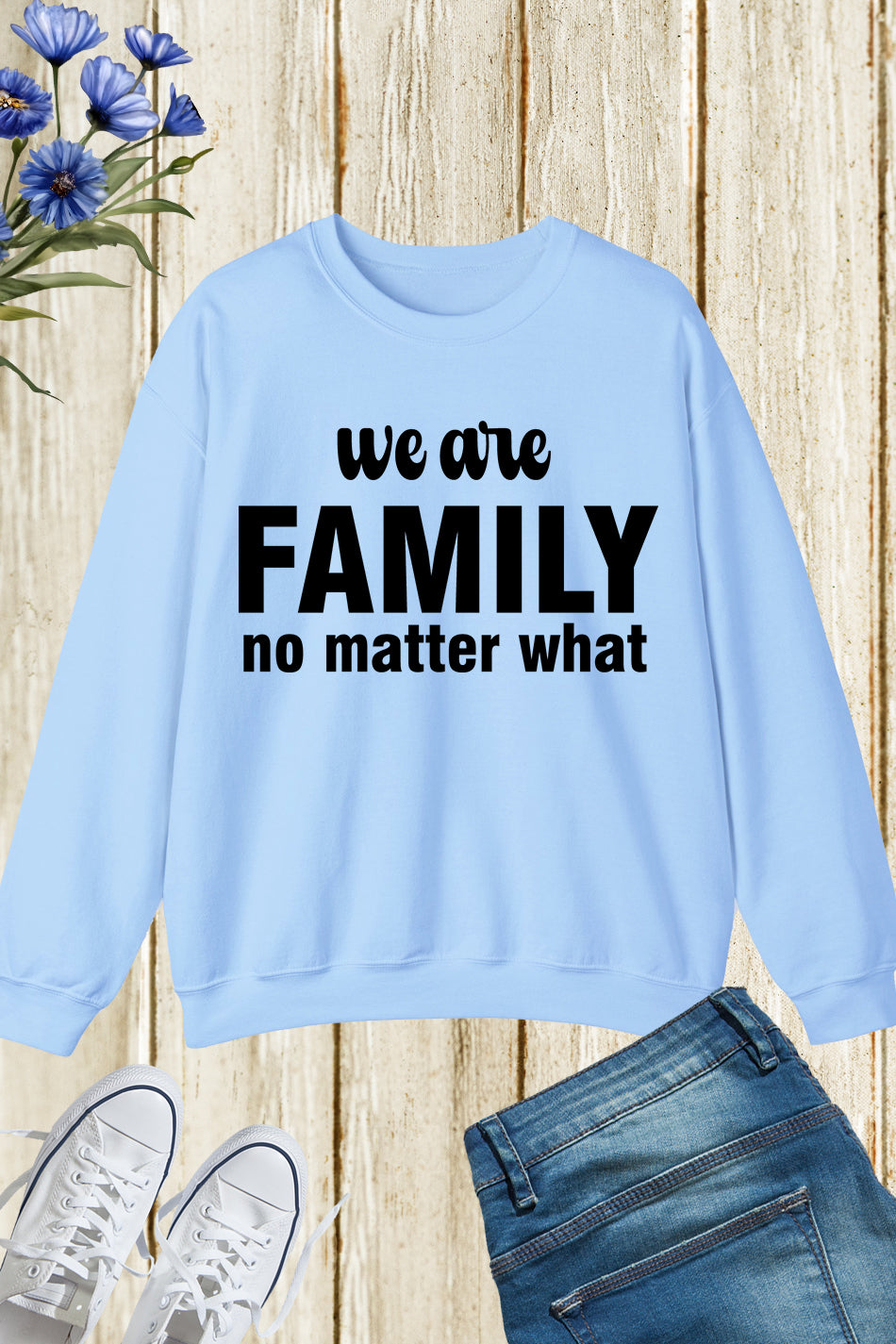 We Are Family No Matter What Sweatshirts