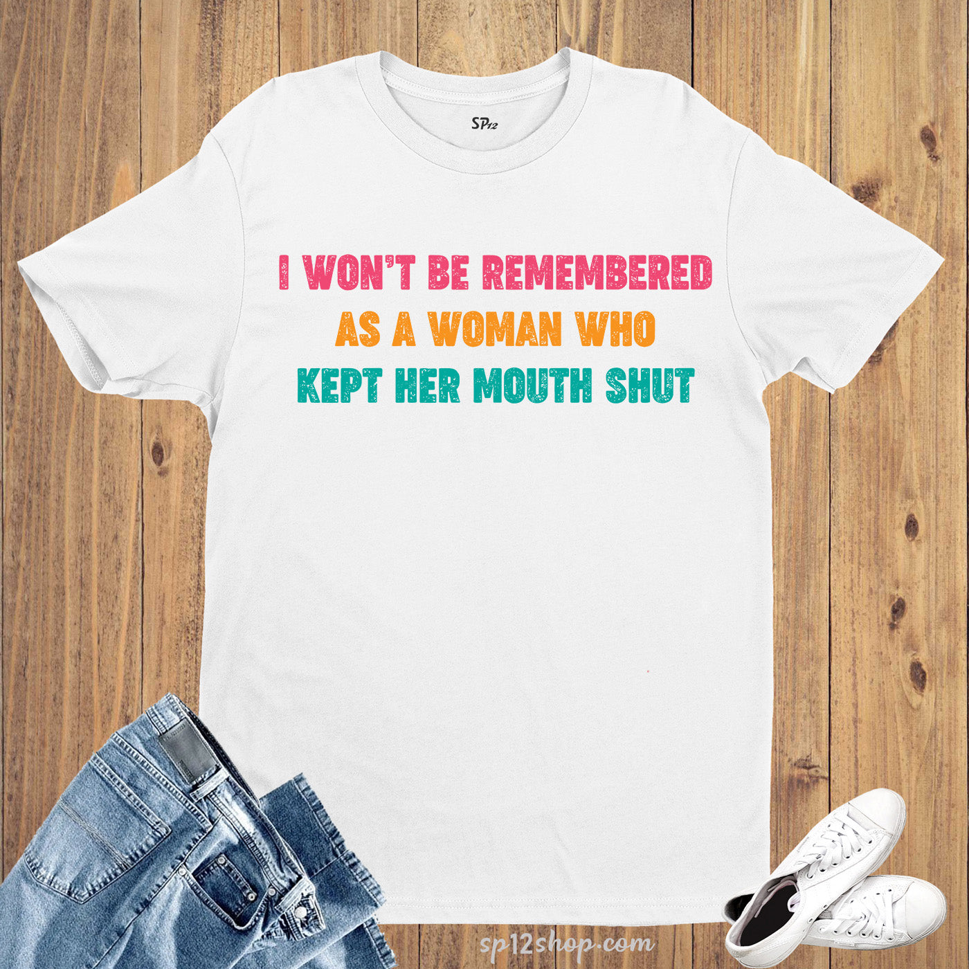 Feminist Shirts I Won't Be Remembered As A Woman Who Kept Her Mouth Shut Tees
