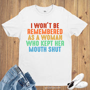 I Won't Be Remembered As A Woman Who Kept Her Mouth Shut Feminist Shirts