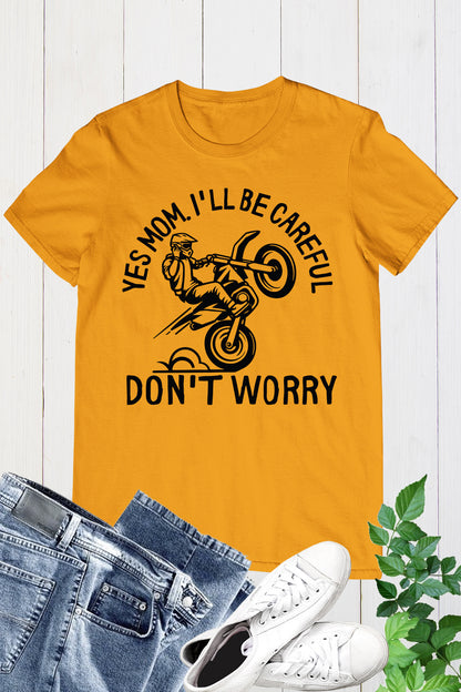 Yes Mom I will Be careful Funny Dirt Biker Shirt