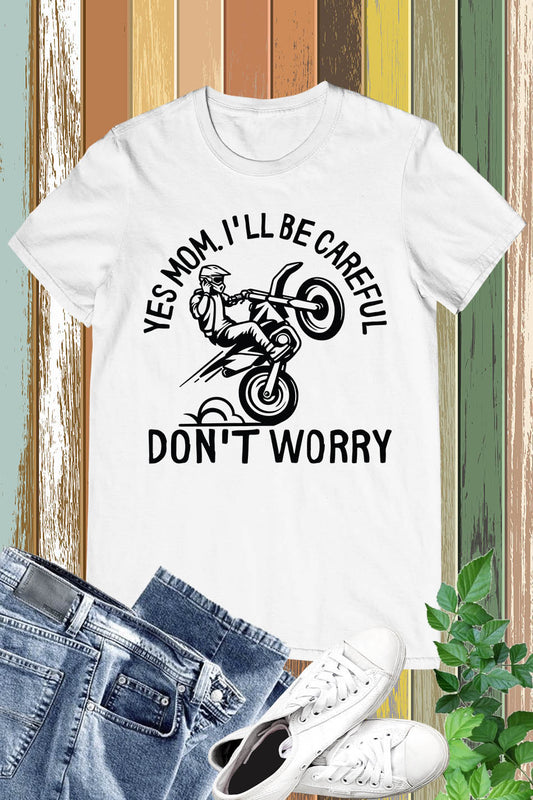 Yes Mom I will Be careful Funny Dirt Biker Shirt