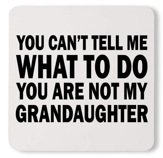 You Can't Tell Me What To Do Your Not My Granddaughter Custom Coaster