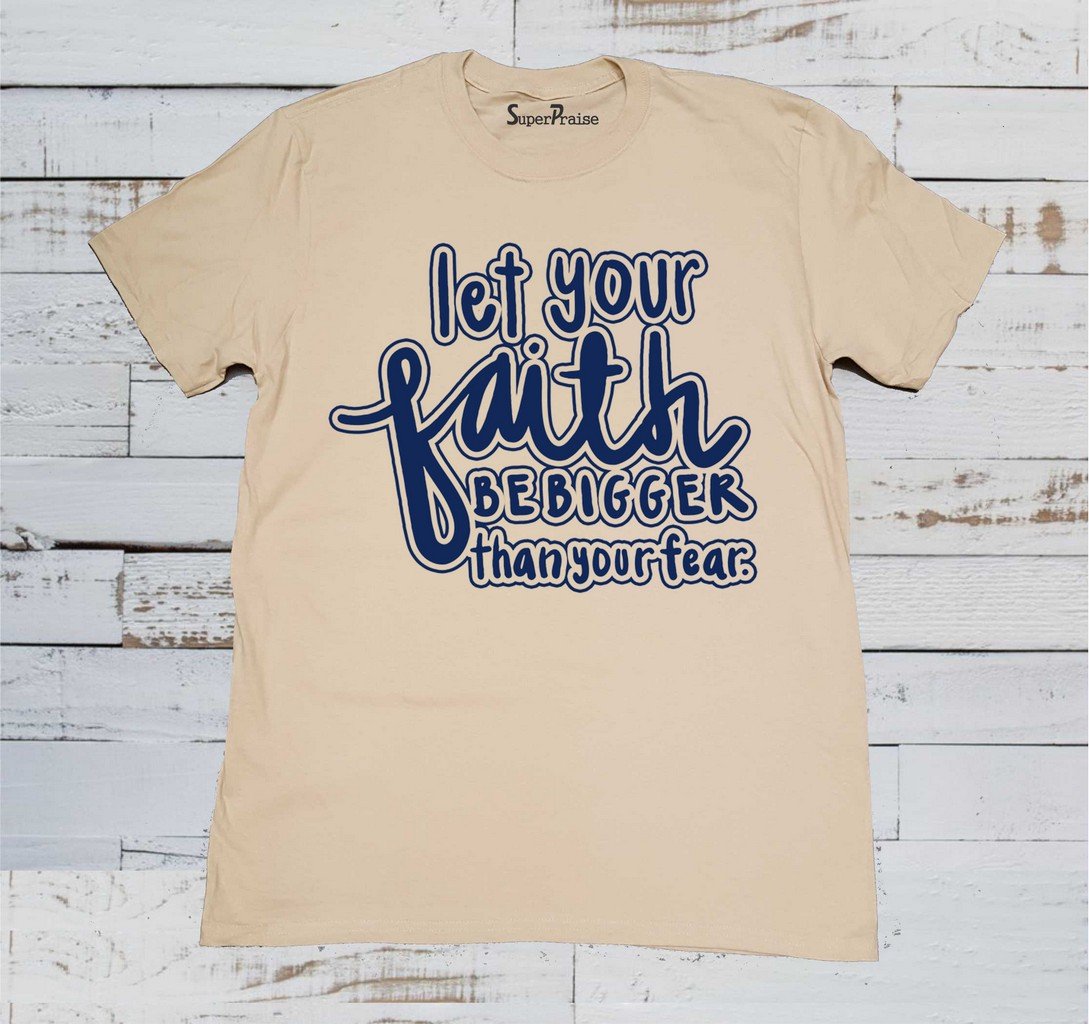 Let Your faith Be Bigger Than Your Fear Christian T Shirt