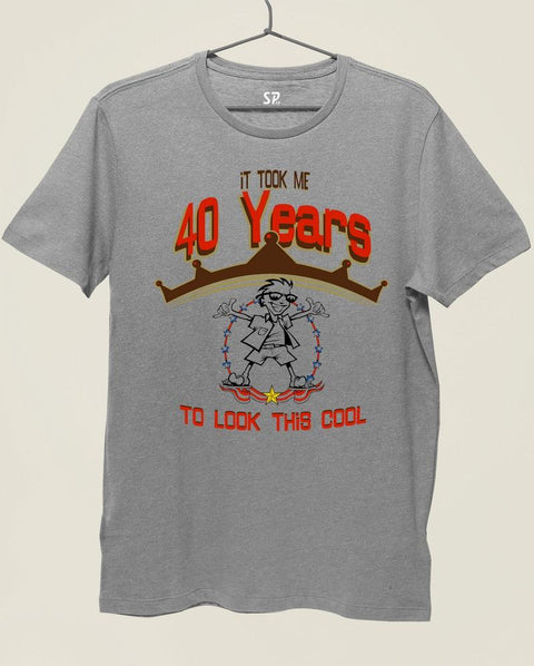 It Took Me 40 Years To Look this Cool Birthday T Shirt