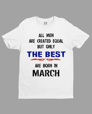 All Men Equal Only The Best Born In March Birthday T Shirt