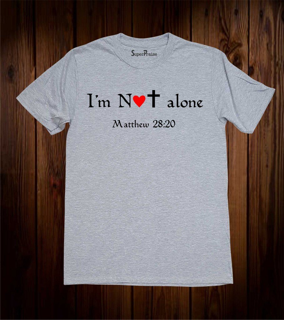 I Am Not Alone Matthew 28:20 Christian T Shirt