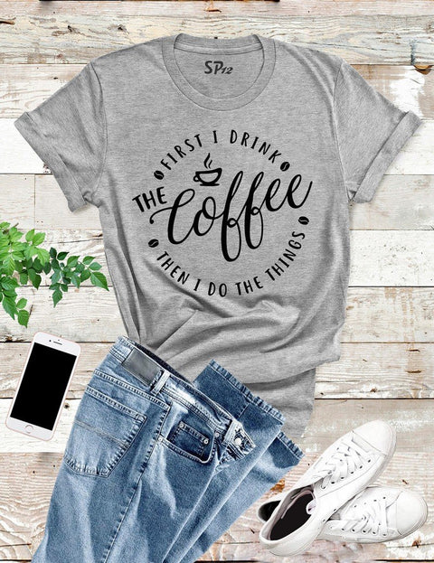 First-I-Drink-Coffee-T -Shirt-Grey
