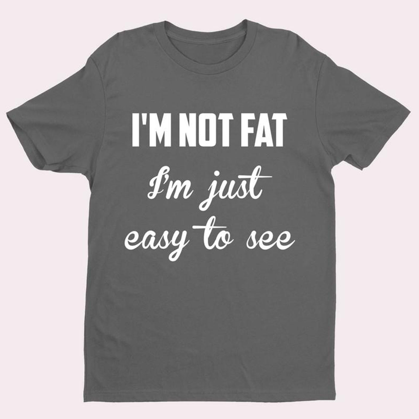 I'm Not Fat I'm Just Easy To See Funny Slogan T Shirt