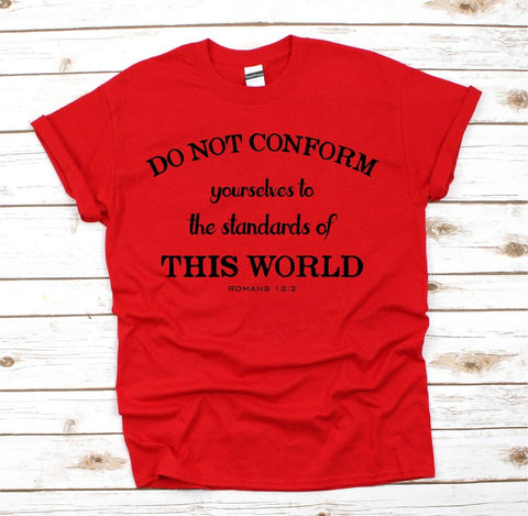 Don't Conform Yourselfs To Standard World Christian T Shirt