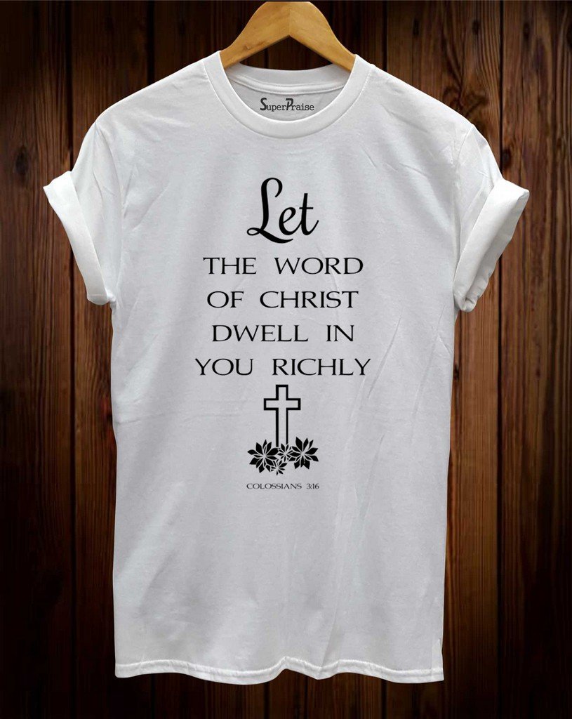 Let The Word Of christ Dwell In You Richly Christian T Shirt