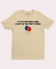 It's My Birthday Dude So Get In the Party Mood T Shirt