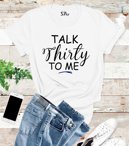 Talk Thirty To Me 30th Birthday Tshirt
