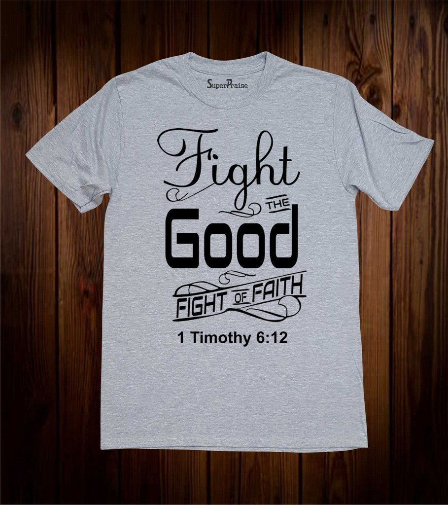 Fight The Good Fight Of Faith Christian T Shirt