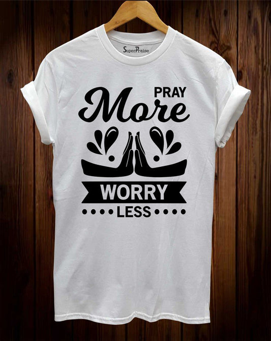Pray More Worry Less Christian T Shirt