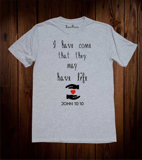 I Have Come that They Have Life Christian T Shirt