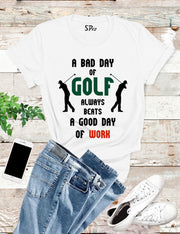 A bad day of golf always beat a good day of work T Shirt