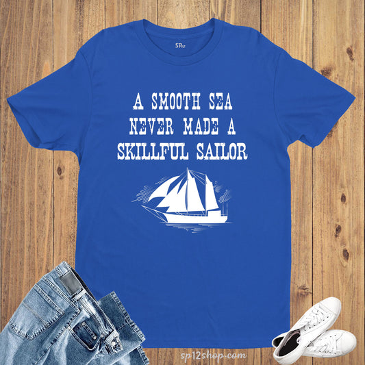 A Smooth Sea Skillful Sailor Life Slogan T Shirt