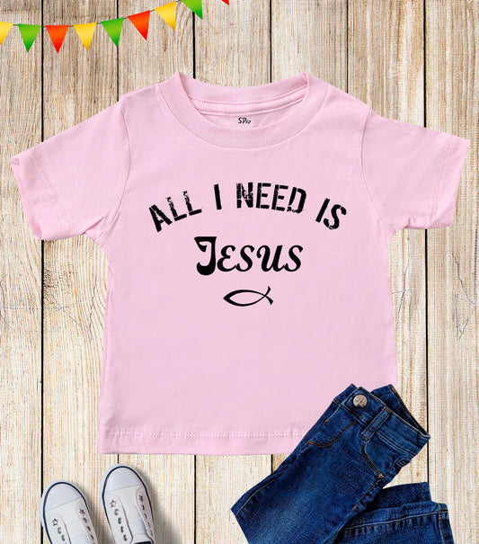 All I Need Is Jesus Kids T Shirt
