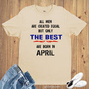 All Men Equal Only The Best Born In April Birthday T Shirt