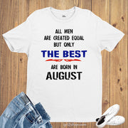 All Men Equal Only The Best Born In August Birthday T Shirt