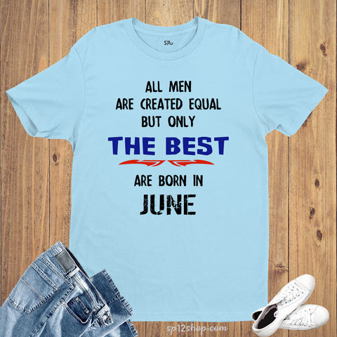 All Men Equal Only The Best Born In June Birthday T Shirt