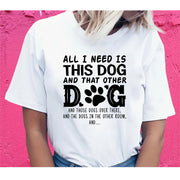 Dog Lover All I Need Is This Dog And That Other Dog And Those Dogs Over There T-Shirt
