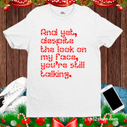And Yet Despite The Look On My Face You're Still Talking T Shirt