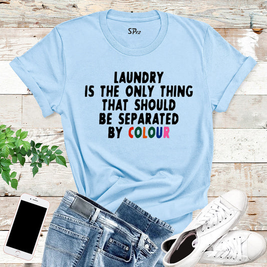 Awareness T shirt LAUNDRY IS THE ONLY THING THAT Separate