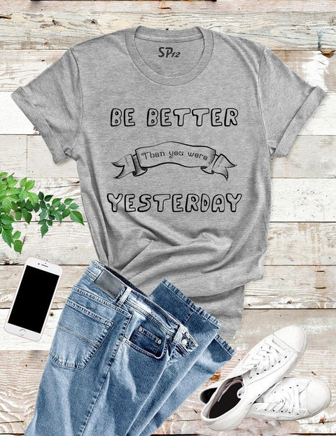 Be Better Than You Were Yesterday T Shirt
