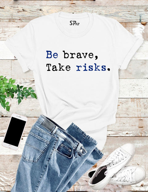 Be Brave Take Risks T Shirt