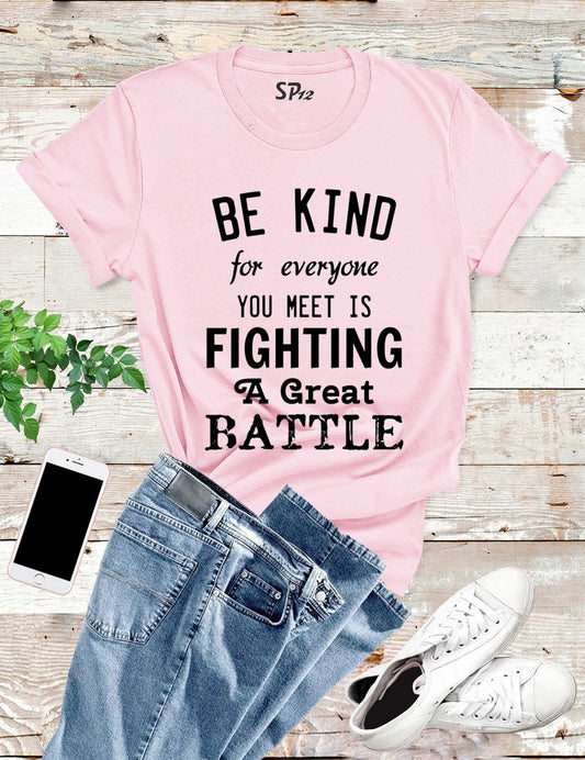 Be kind for everyone is fighting a hard battle T Shirt