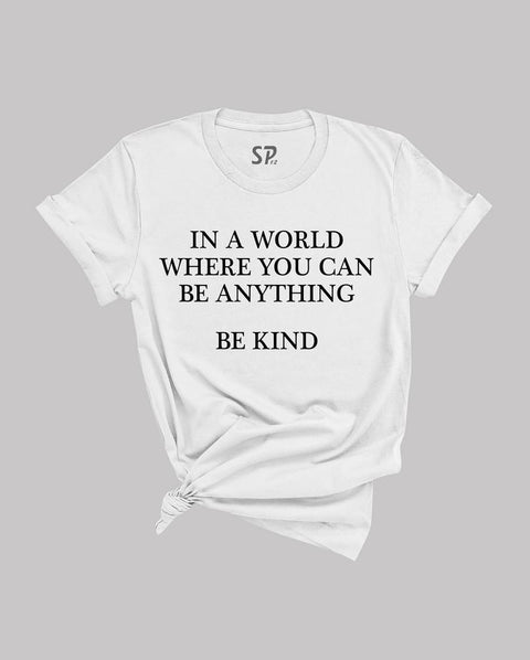 Be Kind T-shirt In A World Where You can Be Anything Shirt