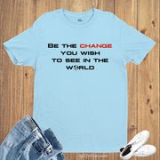 BE THE CHANGE YOU WISH TO SEE IN THE WORLD Awareness Charity T-Shirt