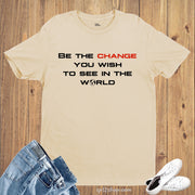 BE THE CHANGE YOU WISH TO SEE IN THE WORLD Awareness Charity T-Shirt