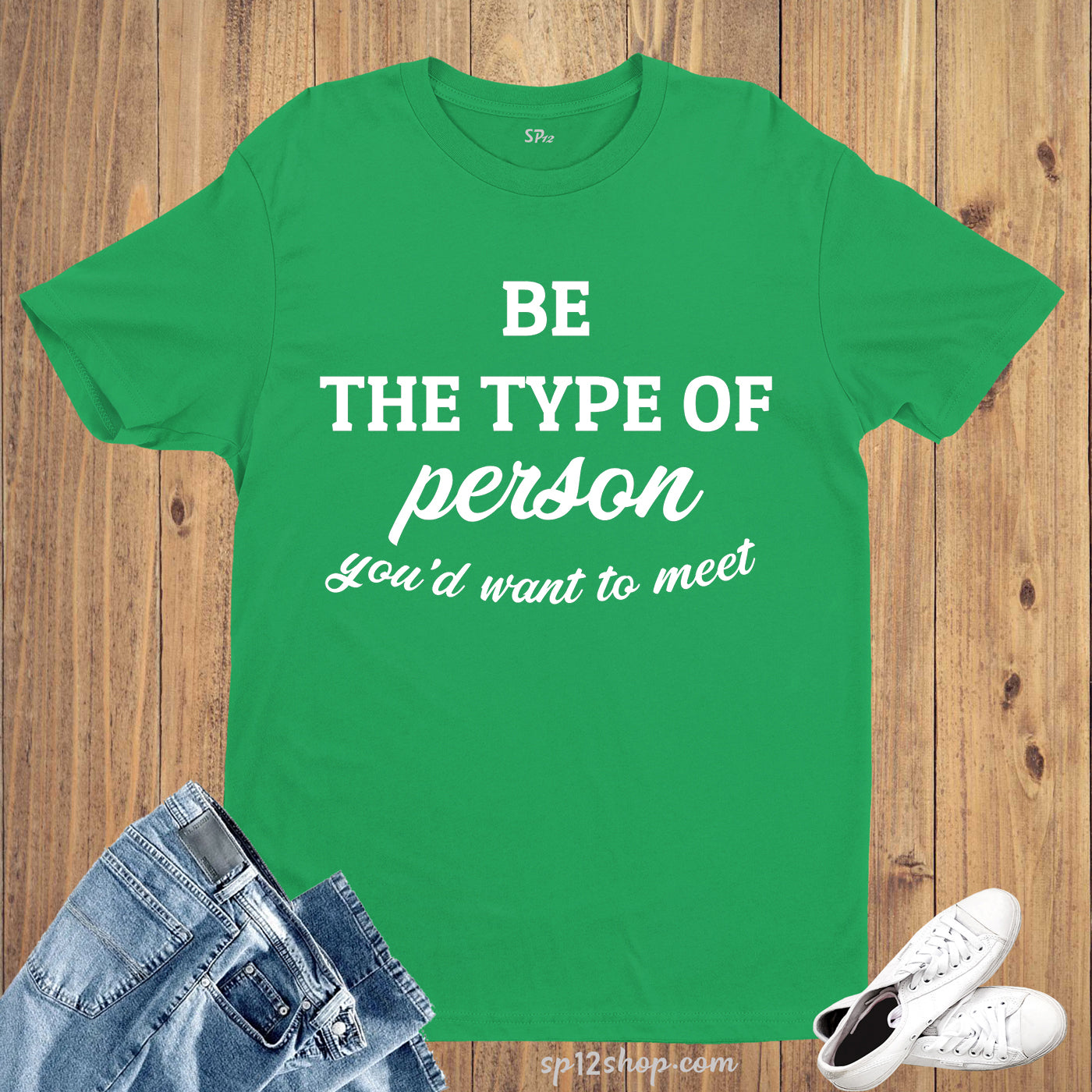 Be The Type of Person You'd Want to Meet Life Slogan T shirt