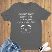 Behind Every Great Man Is A Woman Rolling Her Eyes Slogan T shirt
