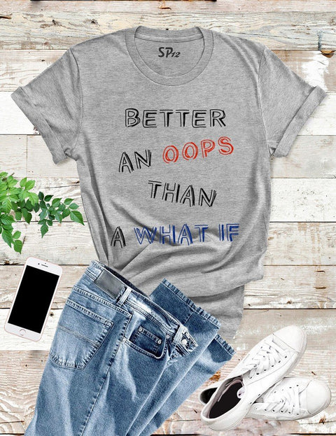 Better An oops Than A What If T Shirt