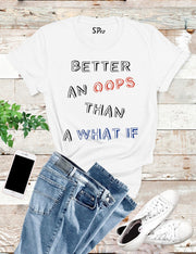 Better An oops Than A What If T Shirt