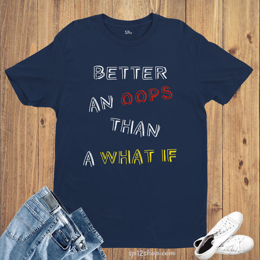 Better An Oops Than What If Slogan T Shirt