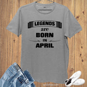 Birthday Month Birth Day T shirt Legends are Born in April