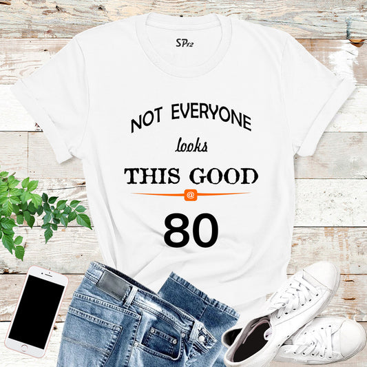 Birthday T shirt Not Everyone Looks This Good Eighty