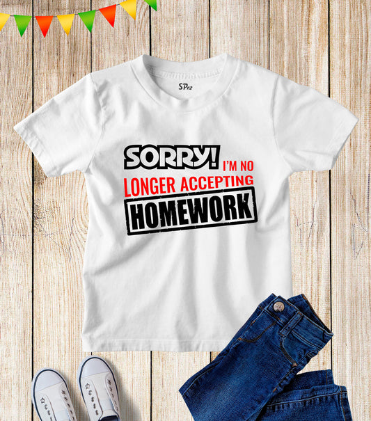 Sorry I Am No Longer Accepting Homework Kids T Shirt