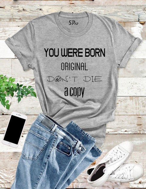 Born Original Don't Die a Copy T Shirt