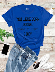 Born Original Don't Die a Copy T Shirt