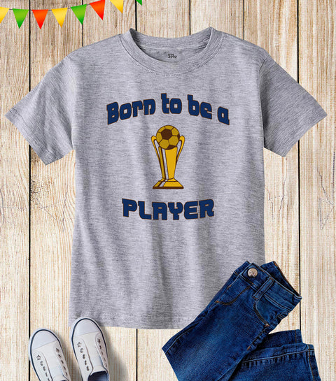 Kids Born To Be A Player Footballer T Shirt